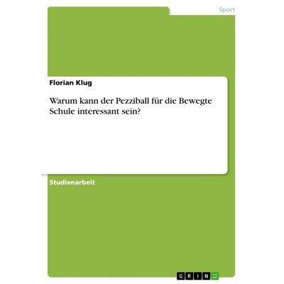 Warum kann der Pezziball für die Bewegte Schule interessant sein?, Taschenbuch von Florian Klug, GRIN, 978-3-656-52807-4
