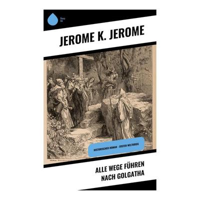 Alle Wege führen nach Golgatha, Taschenbuch von Jerome K. Jerome, Copycat, 978-80-283-9839-2