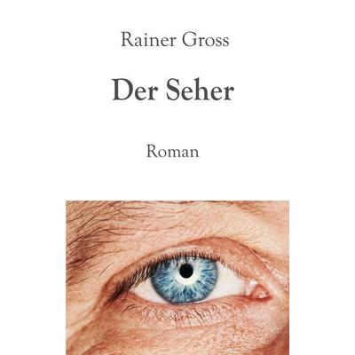Der Seher, Taschenbuch von Rainer Gross, BoD – Books on Demand, 978-3-695-71772-9