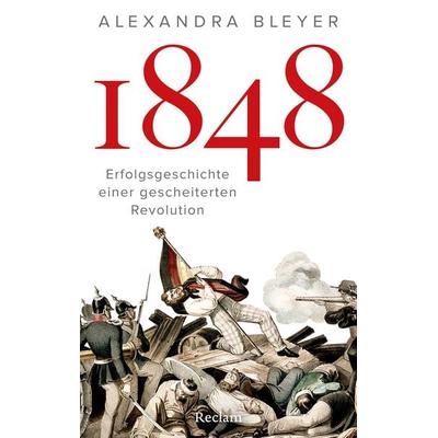 1848. Erfolgsgeschichte einer gescheiterten Revolution, Taschenbuch von Alexandra Bleyer, Reclam, Philipp, 978-3-15-011524-4