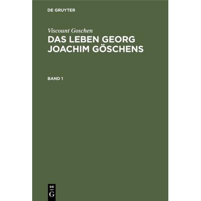 Das Leben Georg Joachim Göschens. Band 1, Gebundene Ausgabe von Viscount Goschen, De Gruyter, 978-3-11-106569-4