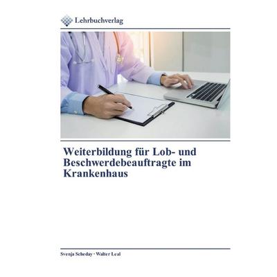 Weiterbildung für Lob- und Beschwerdebeauftragte im Krankenhaus, Taschenbuch von Svenja Scheday,Walter Leal, Lehrbuchverlag, 978-620-2-49013-9