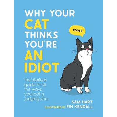Why Your Cat Thinks You're an Idiot, Gebundene Ausgabe von Sam Hart, Summersdale Publishers