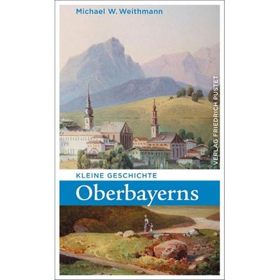Kleine Geschichte Oberbayerns, Taschenbuch von Michael W. Weithmann, Pustet, F, 978-3-7917-2848-3