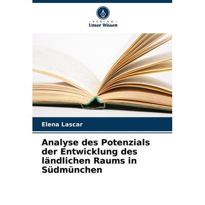 Analyse des Potenzials der Entwicklung des ländlichen Raums in Südmünchen, Taschenbuch von Elena Lascar, Verlag Unser Wissen, 978-620-8-38357-2