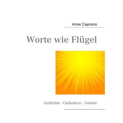 Worte wie Flügel, Taschenbuch von Anne Caprano, BoD – Books on Demand, 978-3-8423-3341-3