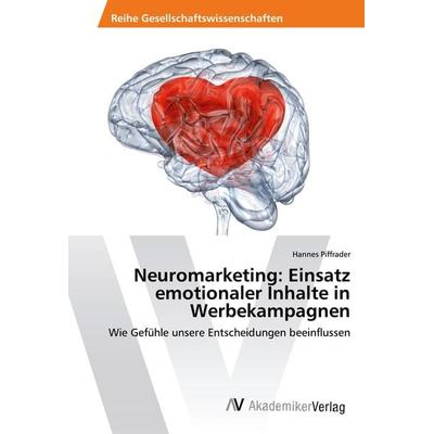 Neuromarketing: Einsatz emotionaler Inhalte in Werbekampagnen, Taschenbuch von Hannes Piffrader, AV Akademikerverlag, 978-620-2-21417-9