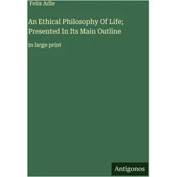 An Ethical Philosophy Of Life- Presented In Its Main Outline, Belletristik von Felix Adle