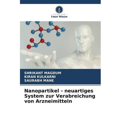 Nanopartikel - neuartiges System zur Verabreichung von Arzneimitteln, Taschenbuch von Shrikant Magdum,Kiran Kulkarni,Saurabh Mane, Verlag Unser