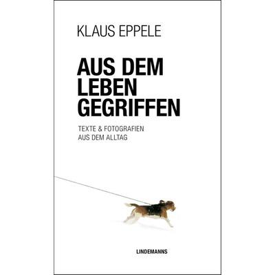 Aus dem Leben gegriffen, Taschenbuch von Klaus Eppele, Lindemanns Verlag & Agentur, 978-3-96308-198-9