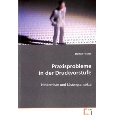 Fischer Steffen: Praxisprobleme in der Druckvorstufe, Taschenbuch von Steffen Fischer, VDM, 978-3-639-07496-3