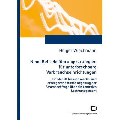Neue Betriebsführungsstrategien für unterbrechbare Verbrauchseinrichtungen, Taschenbuch von Holger Wiechmann, KIT Scientific Publishing,