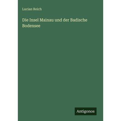 Die Insel Mainau und der Badische Bodensee, Gebundene Ausgabe von Lucian Reich, Antigonos Verlag, 978-3-563-97855-9