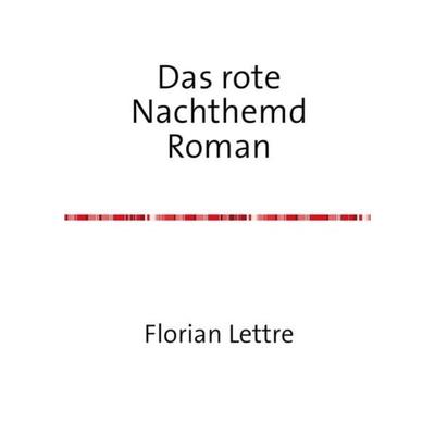 Das rote Nachthemd, Taschenbuch von Florian Lettre, Epubli, 978-3-7375-7998-8