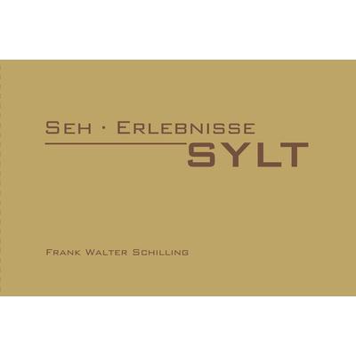 Seh · Erlebnisse · Sylt, Gebundene Ausgabe von Frank Walter Schilling, Schweikert, Jürgen, e.K., 978-3-00-064691-1
