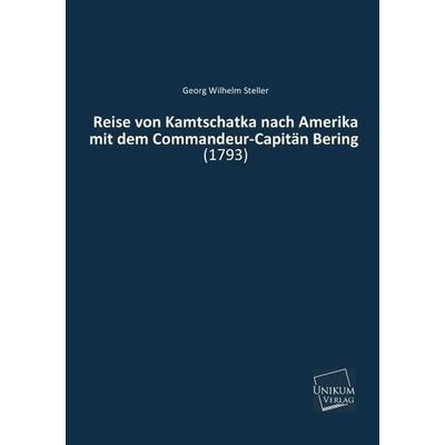 Steller, G: Reise von Kamtschatka nach Amerika mit dem Comma, Taschenbuch von Georg Wilhelm Steller, Unikum, 978-3-8457-1299-4