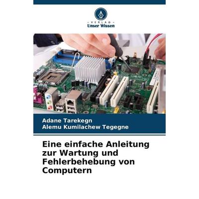 Eine einfache Anleitung zur Wartung und Fehlerbehebung von Computern, Taschenbuch von Adane Tarekegn,Alemu Kumilachew Tegegne, Verlag Unser Wissen,
