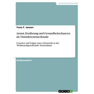 Armut, Ernährung und Gesundheitschancen als Distinktionsmerkmale, Taschenbuch von Yuna F. Janzen, GRIN, 978-3-656-59771-1