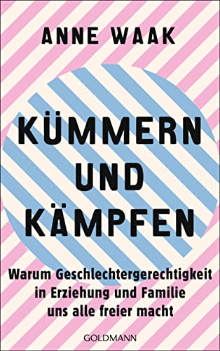 Anne Waak - Kümmern und Kämpfen: Warum Geschlechtergerechtigkeit in Erziehung und Familie uns alle freier macht - Preis vom 09.10.2026 07:28:09 h