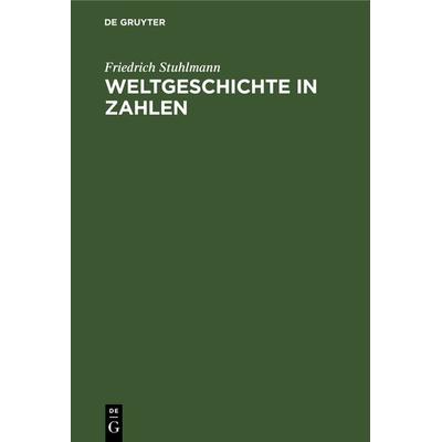 Weltgeschichte in Zahlen, Gebundene Ausgabe von Friedrich Stuhlmann, De Gruyter, 978-3-11-130661-2