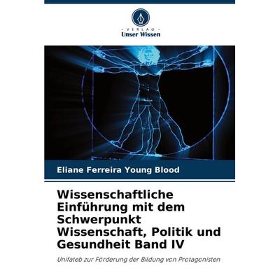 Wissenschaftliche Einführung mit dem Schwerpunkt Wissenschaft, Politik und Gesundheit Band IV, Taschenbuch von Eliane Ferreira Young Blood, Verlag