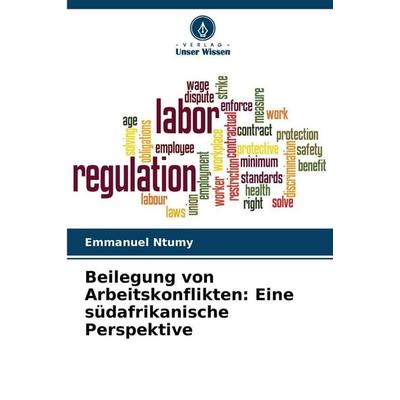 Beilegung von Arbeitskonflikten: Eine südafrikanische Perspektive, Taschenbuch von Emmanuel Ntumy, Verlag Unser Wissen, 978-620-8-99868-4