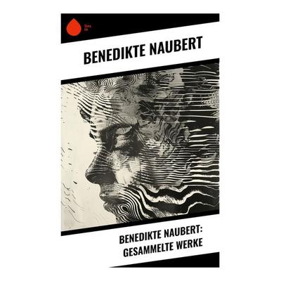 Benedikte Naubert: Gesammelte Werke, Taschenbuch von Benedikte Naubert, Sharp Ink, 978-80-283-4905-9