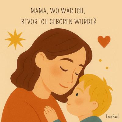 Mama, wo war ich, bevor ich geboren wurde?, Taschenbuch von Theo Paul, BoD – Books on Demand, 978-3-8192-8017-7