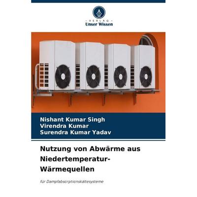 Nutzung von Abwärme aus Niedertemperatur-Wärmequellen, Taschenbuch von Nishant Kumar Singh,Virendra Kumar,Surendra Kumar Yadav, Verlag Unser Wissen,