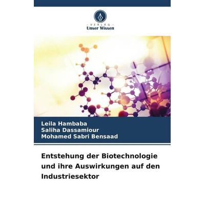 Entstehung der Biotechnologie und ihre Auswirkungen auf den Industriesektor, Taschenbuch von Leila Hambaba,Saliha Dassamiour,Mohamed Sabri Bensaad,