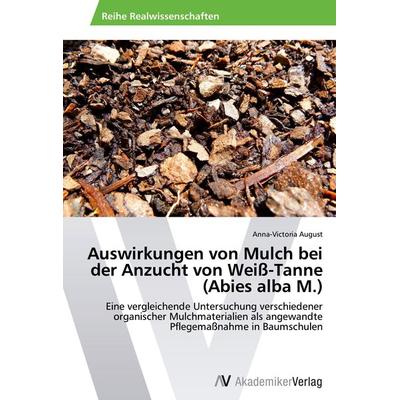 Auswirkungen von Mulch bei der Anzucht von Weiß-Tanne (Abies alba M.), Taschenbuch von Anna-Victoria August, AV Akademikerverlag, 978-3-639-63309-2