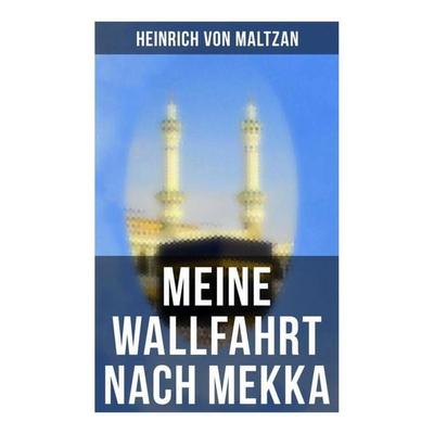 Meine Wallfahrt nach Mekka, Taschenbuch von Heinrich Maltzan, Musaicum Books, 978-80-272-4944-2