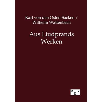 Aus Liudprands Werken, Taschenbuch von Karl den Osten-Sacken,Wilhelm Wattenbach, Europäischer Geschichtsverlag, 978-3-86382-755-7