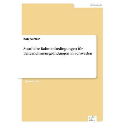 Staatliche Rahmenbedingungen für Unternehmensgründungen in Schweden, Taschenbuch von Katy Gerlach, GRIN, 978-3-8386-1241-6