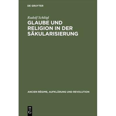 Glaube und Religion in der Säkularisierung, Gebundene Ausgabe von Rudolf Schlögl, De Gruyter Oldenbourg, 978-3-486-56080-0