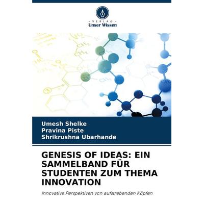 Genesis Of Ideas: ein Sammelband für Studenten Zum Thema Innovation, Taschenbuch von Umesh Shelke,Pravina Piste,Shrikrushna Ubarhande, Verlag Unser