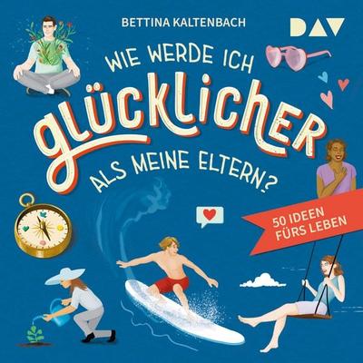 Wie werde ich glücklicher als meine Eltern? 50 Ideen fürs Leben - Bettina Kaltenbach, Audio, 9783742437525