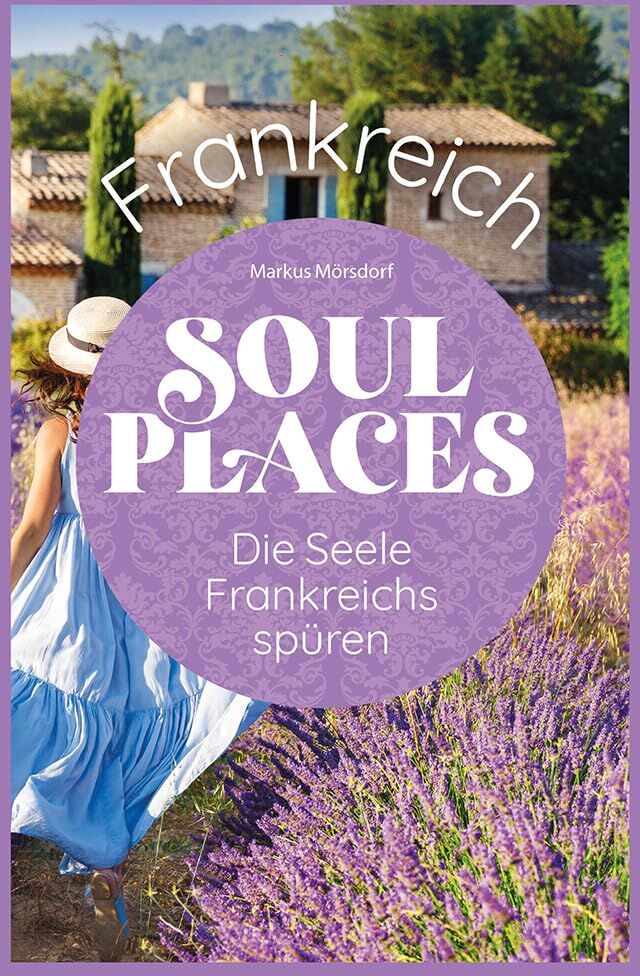 Markus Mörsdorf - Soul Places Frankreich – Die Seele Frankreichs spüren - Preis vom 19.10.2026 19:33:35 h