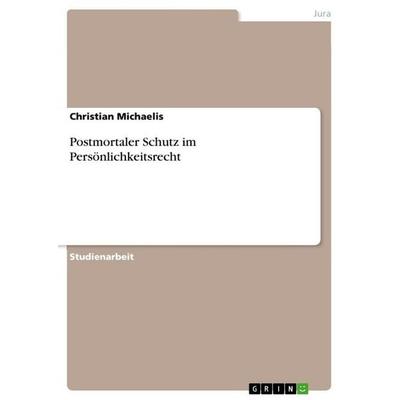 Postmortaler Schutz im Persönlichkeitsrecht, Taschenbuch von Christian Michaelis, GRIN, 978-3-656-88012-7
