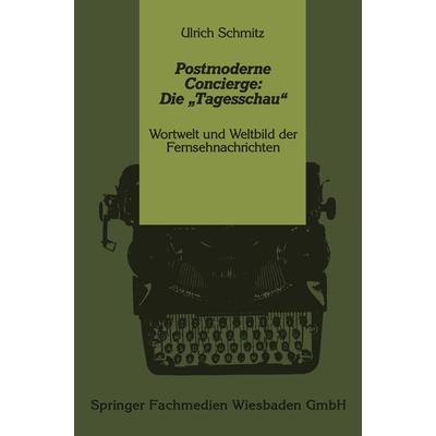 Postmoderne Concierge: Die „Tagesschau“, Taschenbuch von Ulrich Schmitz, VS Verlag für Sozialwissenschaften, 978-3-531-12144-4
