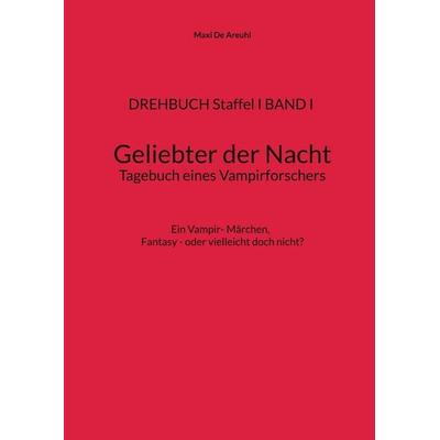 DREHBUCH Staffel I BAND I Geliebter der Nacht Tagebuch eines Vampirforschers, Gebundene Ausgabe von Maxi De Areuhl, BoD – Books on Demand,