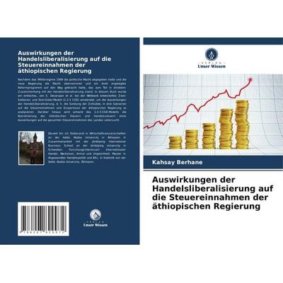 Auswirkungen der Handelsliberalisierung auf die Steuereinnahmen der äthiopischen Regierung, Taschenbuch von Kahsay Berhane, Verlag Unser Wissen,