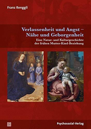 Franz Renggli - Verlassenheit und Angst – Nähe und Geborgenheit: Eine Natur- und Kulturgeschichte der frühen Mutter-Kind-Beziehung (Neue Wege für Eltern und Kind) - Preis vom 09.10.2026 07:28:09 h