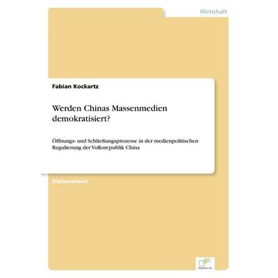 Werden Chinas Massenmedien demokratisiert?, Taschenbuch von Fabian Kockartz, GRIN, 978-3-8366-5376-3