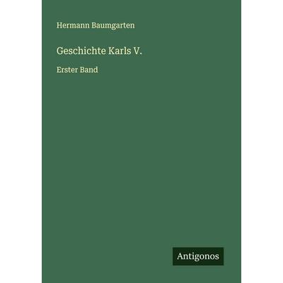 Geschichte Karls V., Taschenbuch von Hermann Baumgarten, Antigonos Verlag, 978-3-563-90816-7