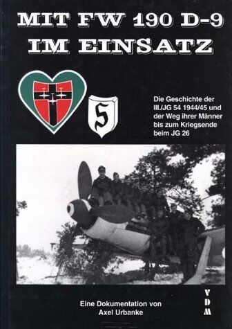 Axel Urbanke - Mit FW 190 D-9 im Einsatz: Die Geschichte der III./JG 54 1944/45 und der Weg ihrer Männer bis zum Kriegsende beim JG 26. Eine Dokumentation - Preis vom 05.10.2026 03:47:11 h