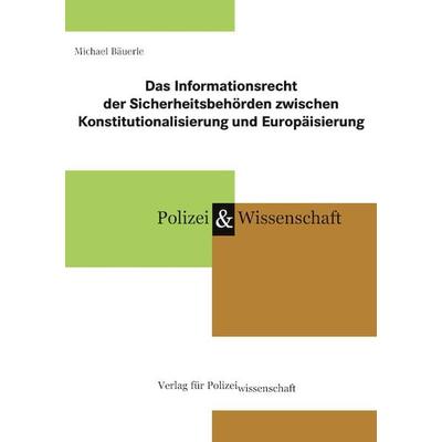 Das Informationsrecht der Sicherheitsbehörden zwischen Konstitutionalisierung und Europäisierung, Taschenbuch von Michael Bäuerle, Verlag für
