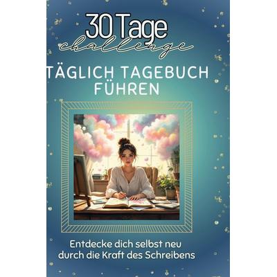 Täglich Tagebuch führen, Gebundene Ausgabe von Ava Neumann, BoD - Books on Demand, 978-3-7591-4163-7