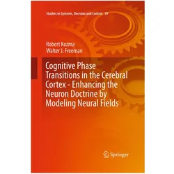Cognitive Phase Transitions in the Cerebral Cortex - Enhancing the Neuron Doctrine by Modeling Neura, Fachbücher von Robert Kozma, Walter J. Freeman