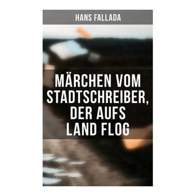 Märchen vom Stadtschreiber, der aufs Land flog, Taschenbuch von Hans Fallada, Musaicum Books, 978-80-272-6218-2
